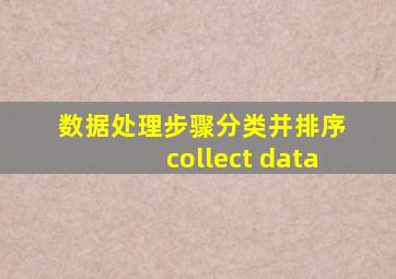 数据处理步骤分类并排序 collect data